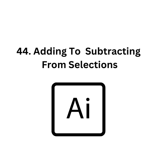 44. Adding To  Subtracting From Selections